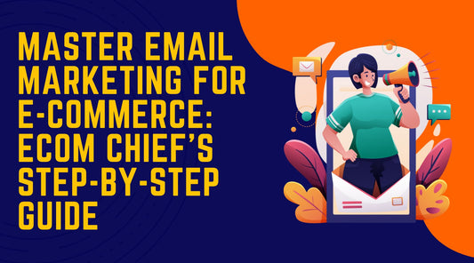 Master Email Marketing for E-commerce: Ecom Chief's Step-by-Step Guide