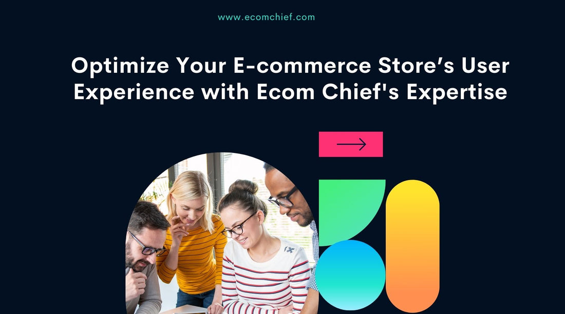 Optimize Your E-commerce Store’s User Experience with Ecom Chief's Expertise