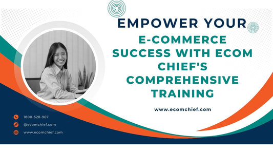 Empower Your E-Commerce Success with Ecom Chief's Comprehensive Training