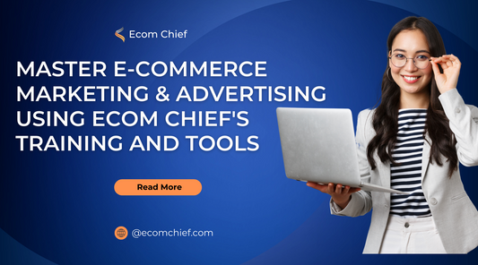 Master E-Commerce Marketing & Advertising Using Ecom Chief's Training and Tools