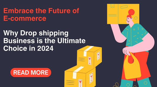 Embrace the Future of E-commerce: Why Drop shipping Business is the Ultimate Choice in 2024