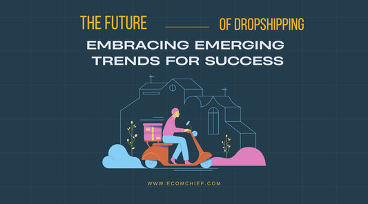 The Future of Dropshipping: Embracing Emerging Trends for Success