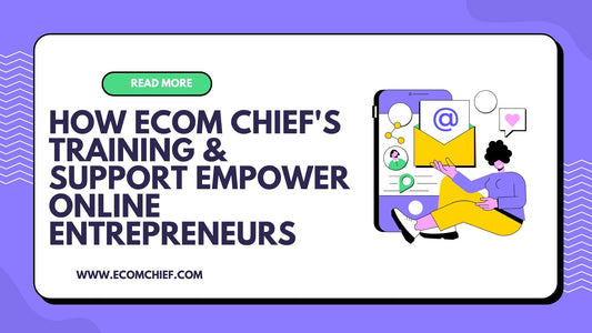 How Ecom Chief's Training & Support Empower Online Entrepreneurs