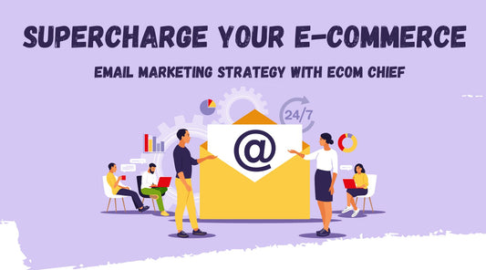 Supercharge Your E-commerce Email Marketing Strategy with Ecom Chief