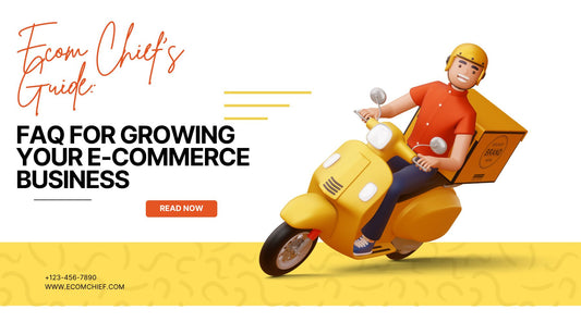 Ecom Chief's Guide: FAQ for Growing Your E-commerce Business